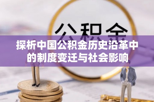 大通探析中国公积金历史沿革中的制度变迁与社会影响