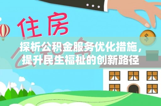 大通探析公积金服务优化措施，提升民生福祉的创新路径
