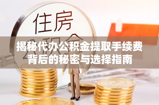 大通揭秘代办公积金提取手续费背后的秘密与选择指南