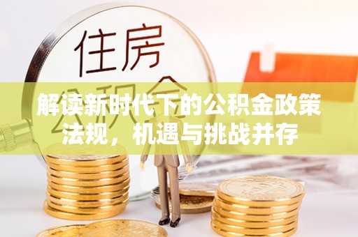 大通解读新时代下的公积金政策法规，机遇与挑战并存