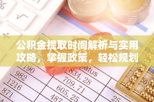 大通公积金提取时间解析与实用攻略，掌握政策，轻松规划未来