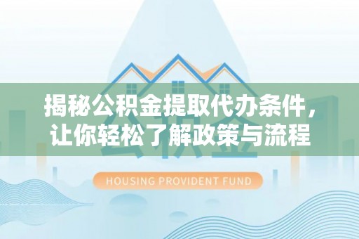 大通揭秘公积金提取代办条件，让你轻松了解政策与流程