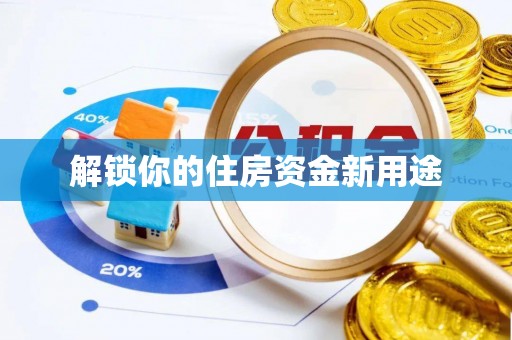 大通解锁你的住房资金新用途
