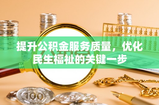 大通提升公积金服务质量，优化民生福祉的关键一步
