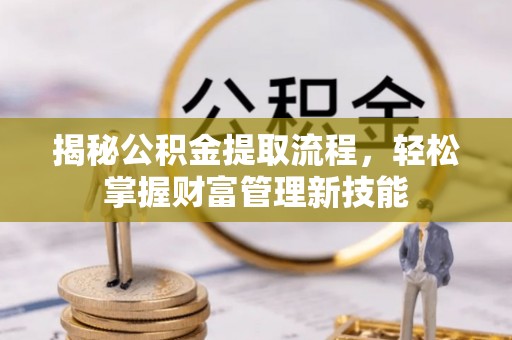 大通揭秘公积金提取流程，轻松掌握财富管理新技能