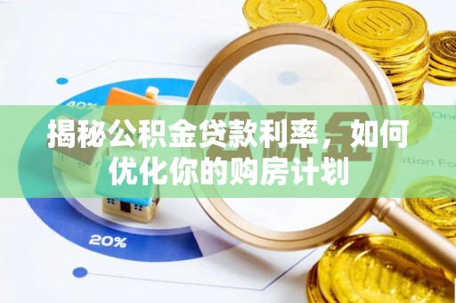 大通揭秘公积金贷款利率，如何优化你的购房计划