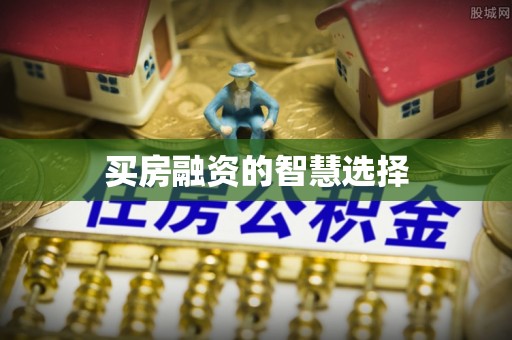 大通买房融资的智慧选择