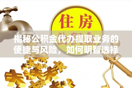 大通揭秘公积金代办提取业务的便捷与风险，如何明智选择？
