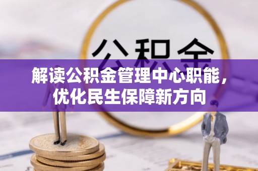 大通解读公积金管理中心职能，优化民生保障新方向