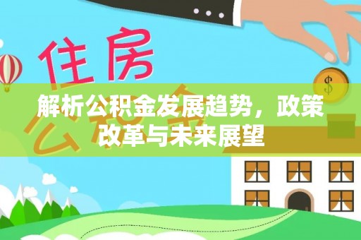 大通解析公积金发展趋势，政策改革与未来展望