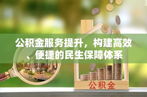 大通公积金服务提升，构建高效、便捷的民生保障体系