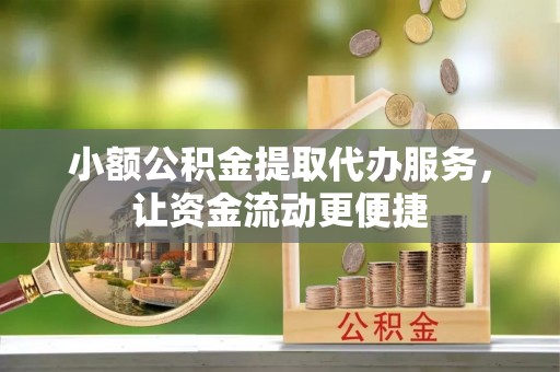 大通小额公积金提取代办服务，让资金流动更便捷