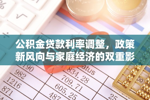 大通公积金贷款利率调整，政策新风向与家庭经济的双重影响
