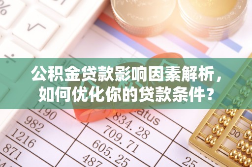 大通公积金贷款影响因素解析，如何优化你的贷款条件？