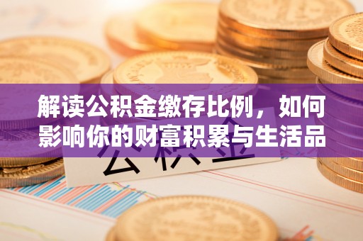大通解读公积金缴存比例，如何影响你的财富积累与生活品质
