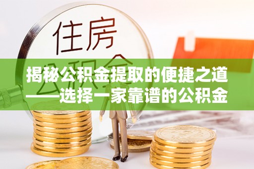 大通揭秘公积金提取的便捷之道——选择一家靠谱的公积金提取代办公司