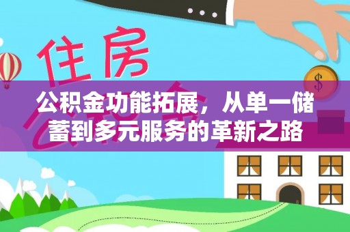 大通公积金功能拓展，从单一储蓄到多元服务的革新之路