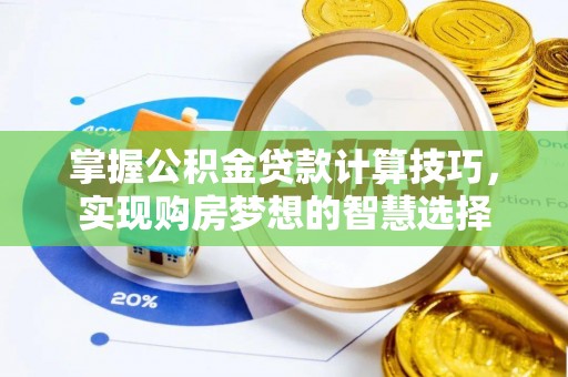 大通掌握公积金贷款计算技巧，实现购房梦想的智慧选择