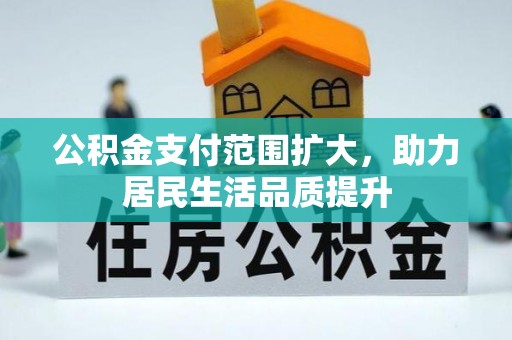 大通公积金支付范围扩大，助力居民生活品质提升