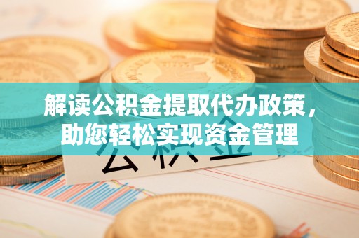 大通解读公积金提取代办政策，助您轻松实现资金管理