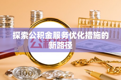 大通探索公积金服务优化措施的新路径