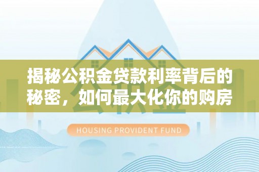 大通揭秘公积金贷款利率背后的秘密，如何最大化你的购房优势