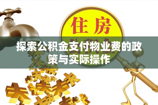 大通探索公积金支付物业费的政策与实际操作