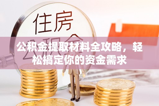 大通公积金提取材料全攻略，轻松搞定你的资金需求