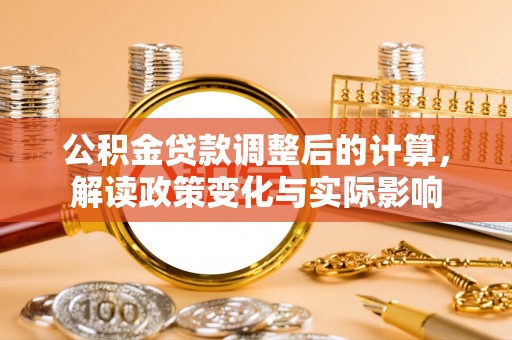 大通公积金贷款调整后的计算，解读政策变化与实际影响