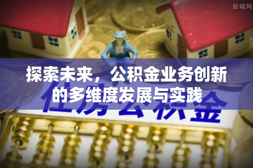 大通探索未来，公积金业务创新的多维度发展与实践