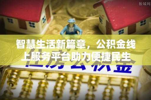 大通智慧生活新篇章，公积金线上服务平台助力便捷民生