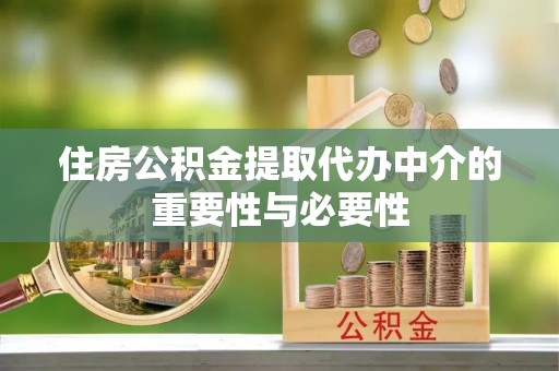 大通住房公积金提取代办中介的重要性与必要性