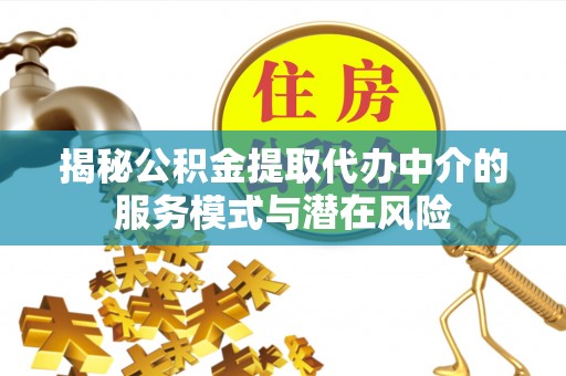 大通揭秘公积金提取代办中介的服务模式与潜在风险