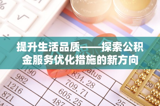 大通提升生活品质——探索公积金服务优化措施的新方向