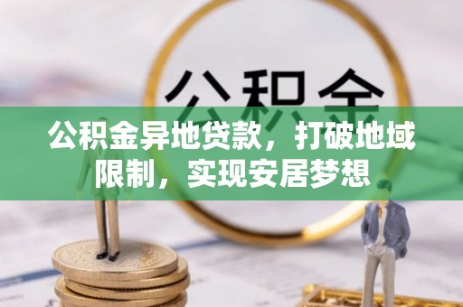大通公积金异地贷款，打破地域限制，实现安居梦想