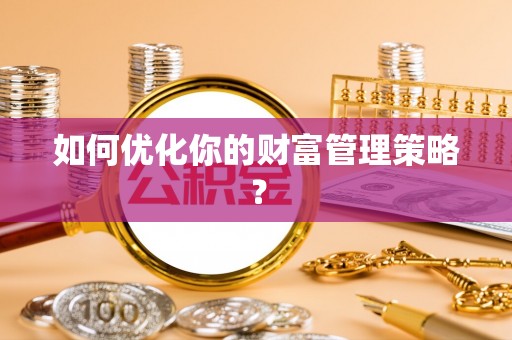 大通如何优化你的财富管理策略？