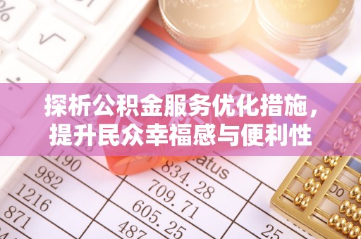 大通探析公积金服务优化措施，提升民众幸福感与便利性