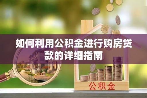 大通如何利用公积金进行购房贷款的详细指南