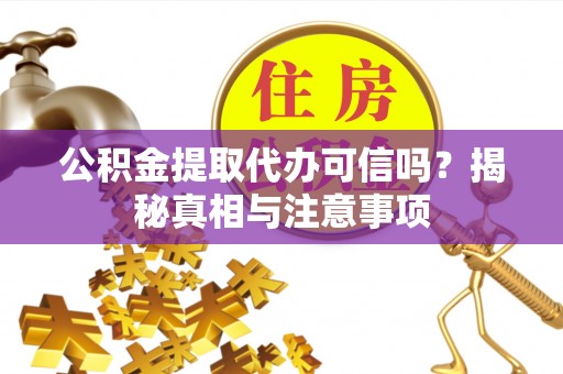大通公积金提取代办可信吗？揭秘真相与注意事项