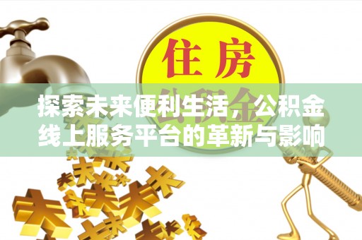 大通探索未来便利生活，公积金线上服务平台的革新与影响