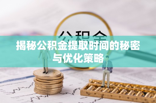 大通揭秘公积金提取时间的秘密与优化策略