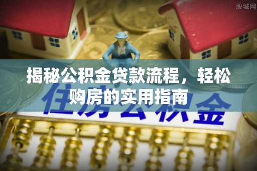 大通揭秘公积金贷款流程，轻松购房的实用指南