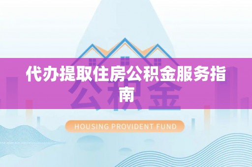 大通代办提取住房公积金服务指南