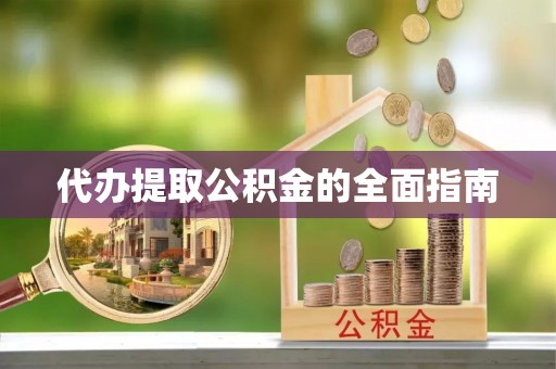 大通代办提取公积金的全面指南
