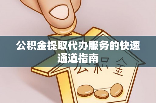 大通公积金提取代办服务的快速通道指南