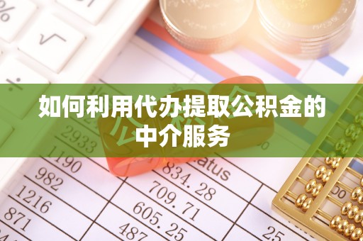 大通如何利用代办提取公积金的中介服务