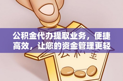 大通公积金代办提取业务，便捷高效，让您的资金管理更轻松