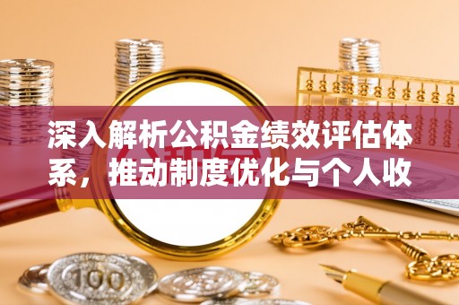 大通深入解析公积金绩效评估体系，推动制度优化与个人收益最大化