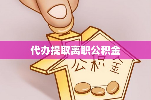 大通代办提取离职公积金