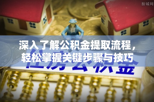 大通深入了解公积金提取流程，轻松掌握关键步骤与技巧